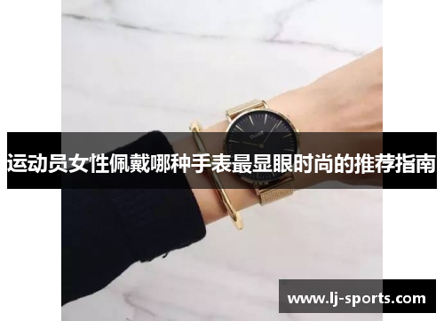 运动员女性佩戴哪种手表最显眼时尚的推荐指南
